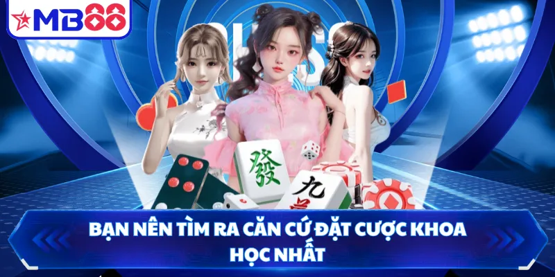 Bạn nên tìm ra căn cứ đặt cược khoa học nhất