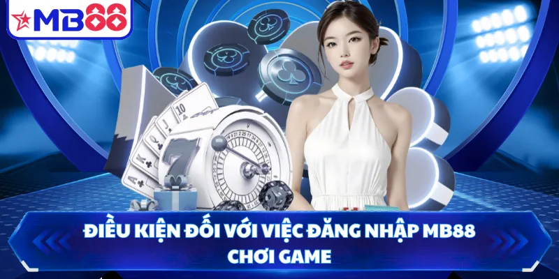 Điều kiện đối với việc đăng nhập MB88 chơi game