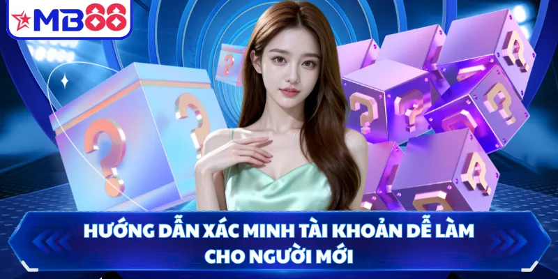Hướng dẫn xác minh tài khoản dễ làm cho người mới
