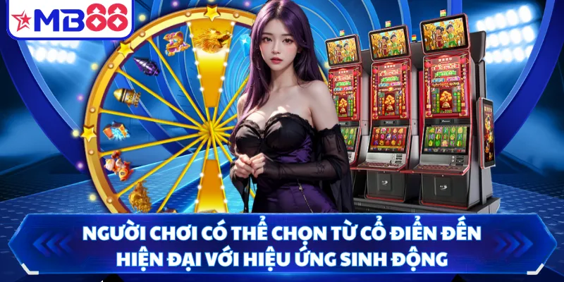 Người chơi có thể chọn từ cổ điển đến hiện đại với hiệu ứng sinh động